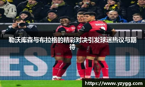 勒沃库森与布拉格的精彩对决引发球迷热议与期待