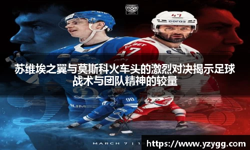 苏维埃之翼与莫斯科火车头的激烈对决揭示足球战术与团队精神的较量