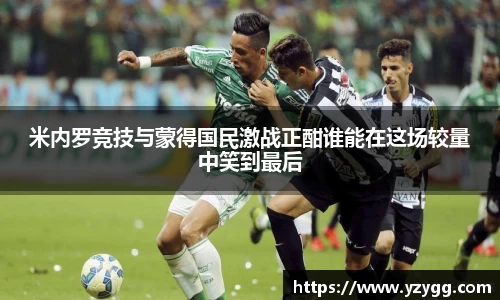 米内罗竞技与蒙得国民激战正酣谁能在这场较量中笑到最后